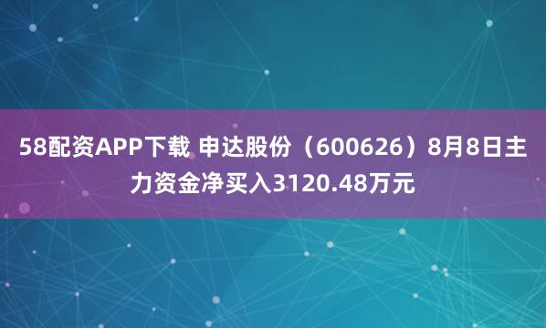 58配资APP下载 申达股份（600626）8月8日主力资金净买入3120.48万元